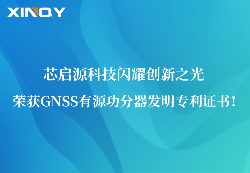 芯啟源科技閃耀創(chuàng)新之光：榮獲GNSS有源功分器發(fā)明專利證書！